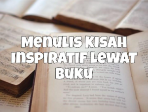 Menulis Kisah Inspiratif Lewat Buku