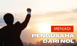 Menjadi Pengusaha dari Nol hingga