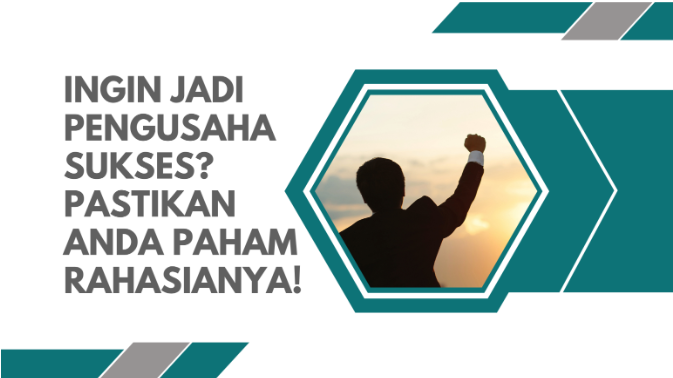 Ingin Jadi Pengusaha Sukses? Pastikan Anda Paham Rahasianya!