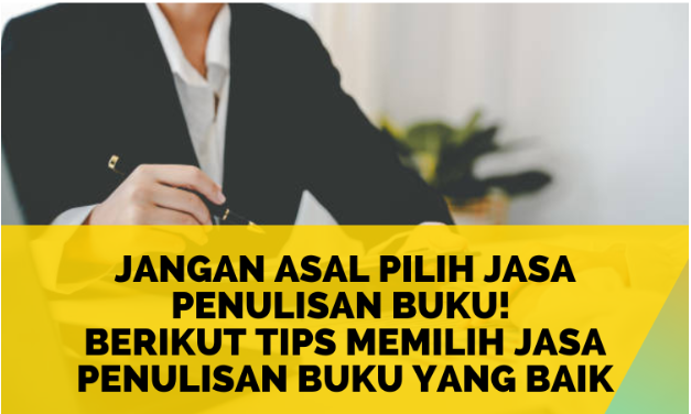 Jangan Asal Pilih Jasa Penulisan Buku! Berikut Tips Memilih Jasa Penulisan Buku yang Baik