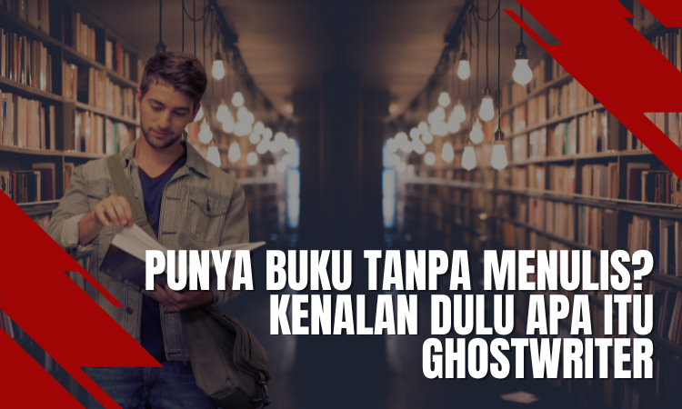 Punya Buku Tanpa Menulis? Kenalan Dulu Apa itu Ghostwriter