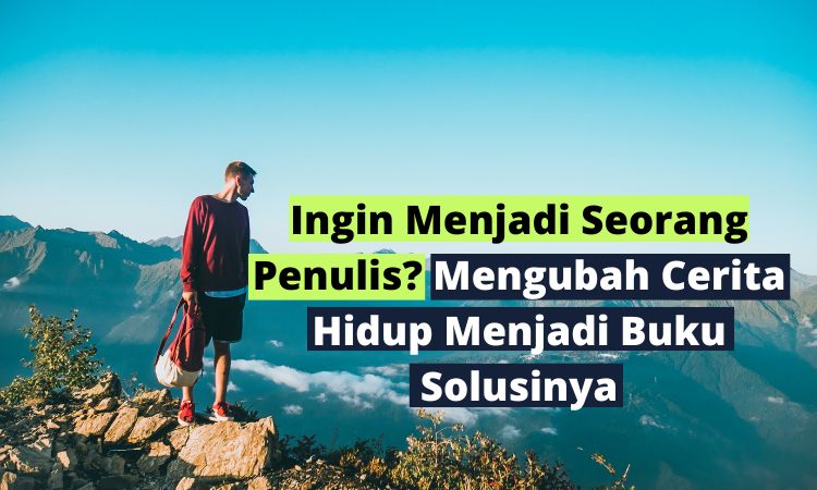 Ingin Menjadi Seorang Penulis? Mengubah Cerita Hidup Menjadi Buku Solusinya