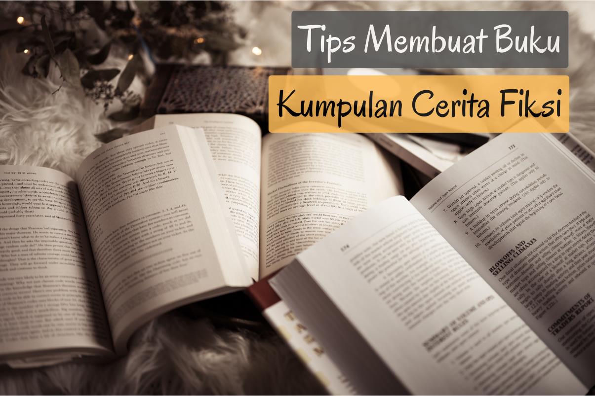 Ampuh! Coba Terapkan 7 Tips Berikut Untuk Membuat Buku Kumpulan Cerita Fiksi