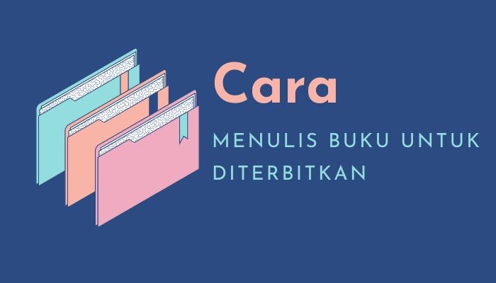 Tidak Semua Orang Tahu, Beginilah Cara Menulis Buku untuk Diterbitkan