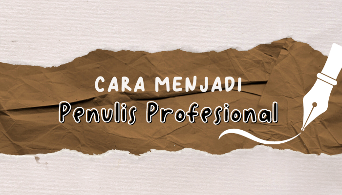 5 Cara Menjadi Penulis Profesional dan Andal, Apa Saja?