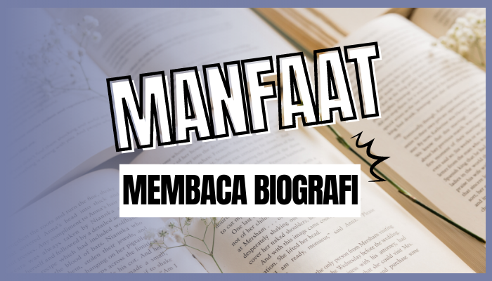 Manfaat Membaca Biografi, Dari Teladan Kehidupan hingga Kisah Kesuksesan