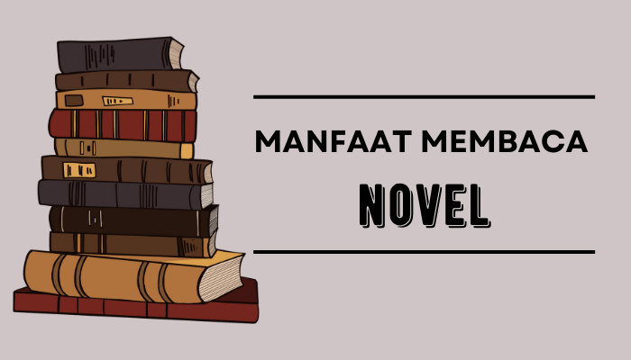 Tidak Sekadar Tulisan Imajinatif, Loh! Berikut Manfaat Membaca Novel yang Wajib Anda Tahu