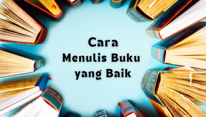 Penulis Pemula Harus Tahu, Inilah 5 Cara Menulis Buku yang Baik