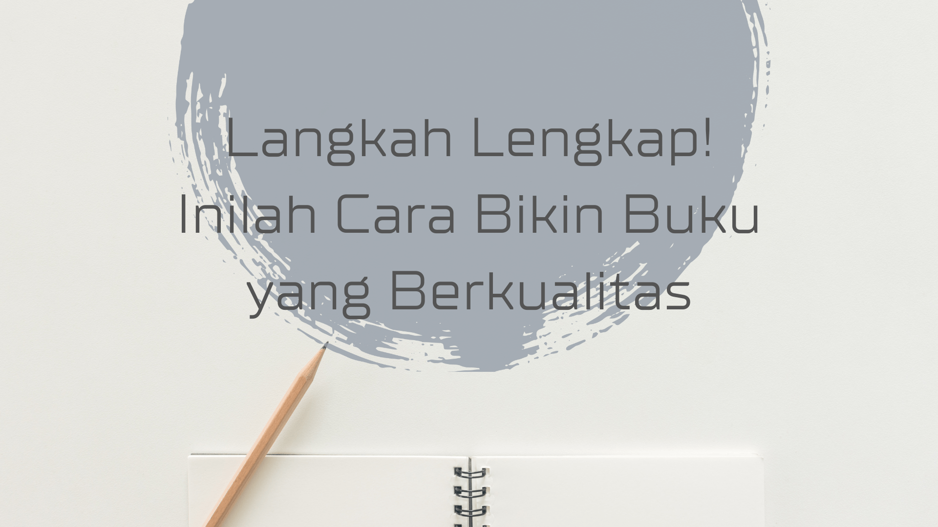 Langkah Lengkap! Inilah Cara Bikin Buku yang Berkualitas