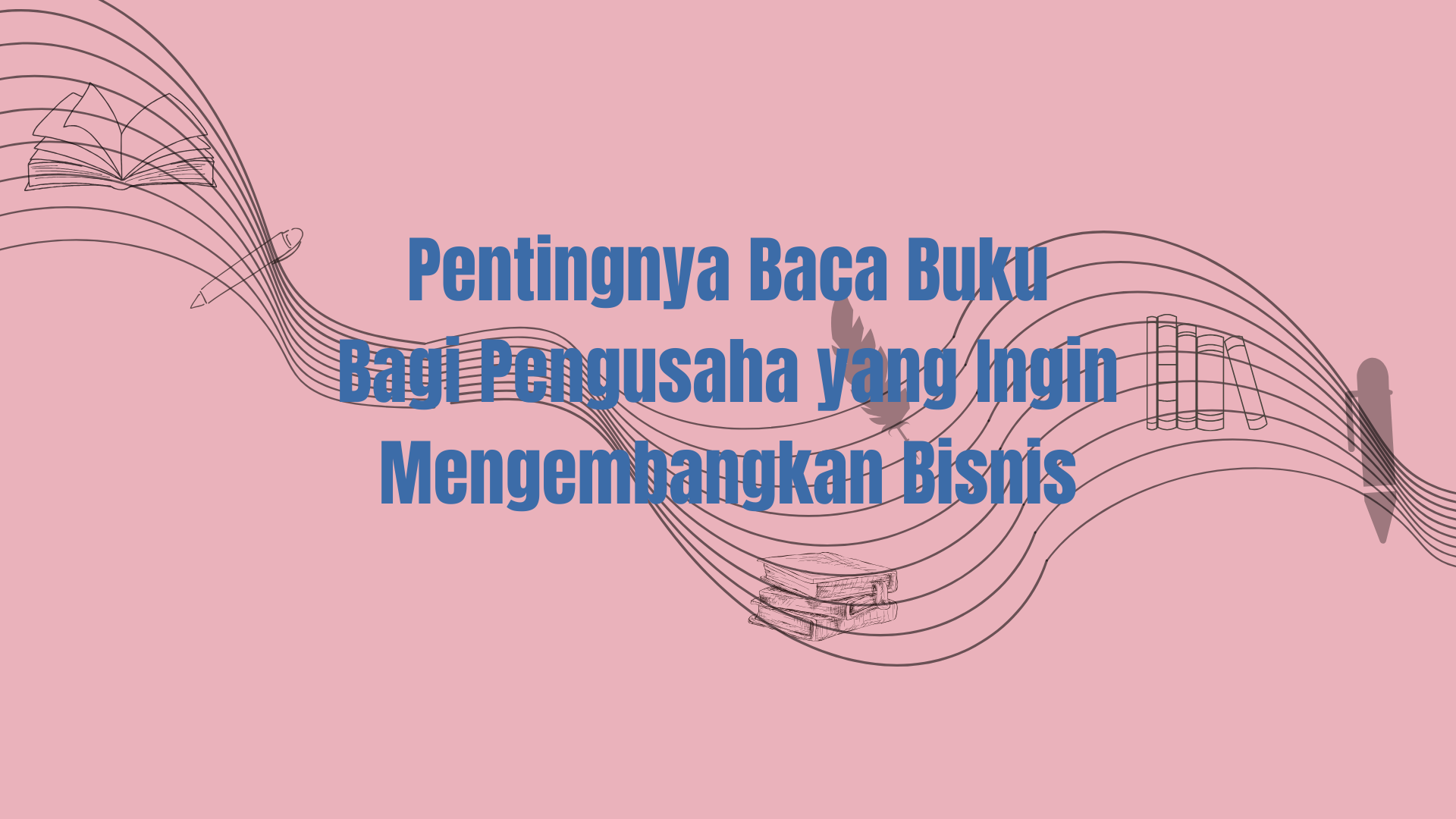 Pentingnya Baca Buku Bagi Pengusaha yang Ingin Mengembangkan Bisnis