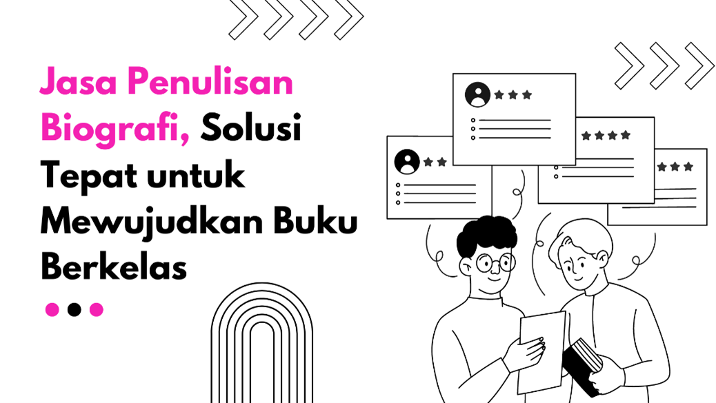 Jasa Penulisan Biografi, Solusi  Tepat untuk Mewujudkan Buku Berkelas