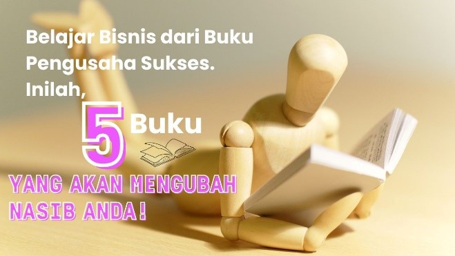 Belajar Bisnis dari Buku Pengusaha Sukses. Inilah 5 Buku yang Akan Mengubah Nasib Anda!