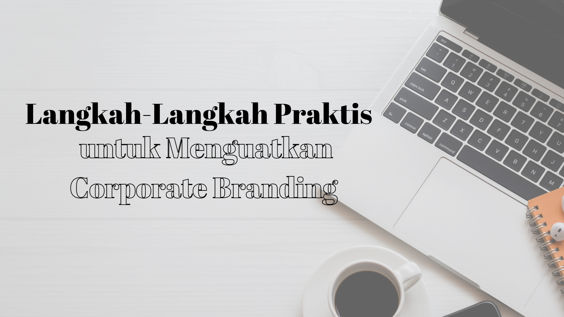 Langkah-Langkah Praktis untuk Menguatkan Corporate Branding